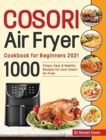 Image for Cosori Air Fryer Cookbook for Beginners 2021 : 1000 Crispy, Easy &amp; Healthy Recipes for Your Cosori Air Fryer