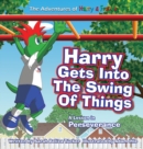 Image for Harry Gets Into The Swing Of Things : A Children&#39;s Book on Perseverance and Overcoming Life&#39;s Obstacles and Goal Setting.