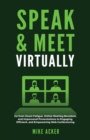 Image for Speak &amp; Meet Virtually : Go from Zoom Fatigue, Online Meeting Boredom, and Impersonal Presentations to Engaging, Efficient, and Empowering Web Conferencing