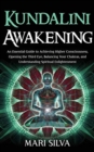Image for Kundalini Awakening : An Essential Guide to Achieving Higher Consciousness, Opening the Third Eye, Balancing Your Chakras, and Understanding Spiritual Enlightenment