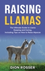 Image for Raising Llamas : The Ultimate Guide to Llama Keeping and Caring, Including Tips on How to Raise Alpacas