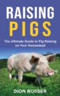 Image for Raising Pigs : The Ultimate Guide to Pig Raising on Your Homestead