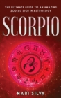 Image for Scorpio : The Ultimate Guide to an Amazing Zodiac Sign in Astrology