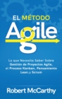 Image for El Metodo Agile : Lo que Necesita Saber Sobre Gestion de Proyectos Agile, el Proceso Kanban, Pensamiento Lean, y Scrum