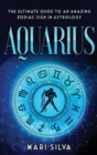 Image for Aquarius : The Ultimate Guide to an Amazing Zodiac Sign in Astrology