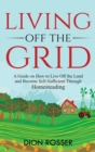 Image for Living off The Grid : A Guide on How to Live Off the Land and Become Self-Sufficient Through Homesteading