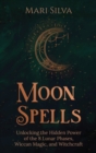 Image for Moon Spells : Unlocking the Hidden Power of the 8 Lunar Phases, Wiccan Magic, and Witchcraft