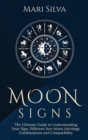 Image for Moon Signs : The Ultimate Guide to Understanding Your Sign, Different Sun-Moon Astrology Combinations, and Compatibility