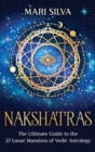Image for Nakshatras : The Ultimate Guide to the 27 Lunar Mansions of Vedic Astrology