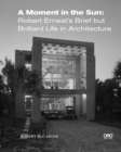 Image for A moment in the sun  : Robert Ernest&#39;s brief but brilliant life in architecture
