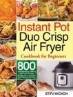 Image for Instant Pot Duo Crisp Air Fryer Cookbook for Beginners : 800 Mouthwatering, Healthy and Quick-to-Make Recipes for Your Instant Pot Duo Crisp Air Fryer