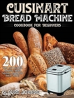 Image for Cuisinart Bread Machine Cookbook for Beginners : 200 Easy and Delicious Cuisinart Bread Machine Recipes for Smart People