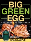 Image for Big Green Egg Cookbook for Beginners : The Ultimate Guide to Master Your Big Green Egg with 100 Tasty Recipes