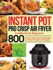 Image for Instant Pot Pro Crisp Air Fryer Cookbook for Beginners : 800 Crispy, Quick and Easy Recipes for Smart People on A Budget