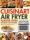 Image for Cuisinart Air Fryer Toaster Oven Cookbook for Beginners : Crispy, Quick &amp; Easy Recipes to Fry, Bake, Grill, and Roast with Your Cuisinart Air Fryer