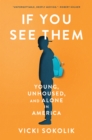 Image for If You See Them : Crisis and Hope for Unhoused, Unaccompanied Youth