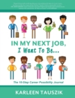 Image for In My Next Job, I Want To Be... : The 10-Step Career Possibility Journal