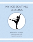 Image for My Ice Skating Lessons : A journal of my skills, my progress, and my achievements.
