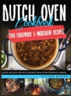 Image for Dutch Oven Cookbook : 200 Foolproof 5-Ingredient Recipes. Quick and Easy One Pot Flavorful Meals for Everyday Cooking