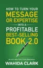 Image for How To Turn Your Message or Expertise Into A Profitable Best-Selling Book 2.0