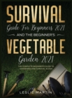 Image for Survival Guide for Beginners 2021 And The Beginner&#39;s Vegetable Garden 2021 : The Complete Beginner&#39;s Guide to Gardening and Survival in 2021 (2 Books In 1)