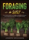 Image for Foraging in 2021 : The Ultimate Guide to Foraging and Preparing Edible Wild Plants With Over 50 Plant Based Recipes