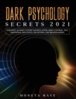 Image for Dark Psychology Secrets 2021 : Defenses Against Covert Manipulation, Mind Control, NLP, Emotional Influence, Deception, and Brainwashing