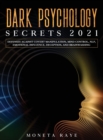 Image for Dark Psychology Secrets 2021 : Defenses Against Covert Manipulation, Mind Control, NLP, Emotional Influence, Deception, and Brainwashing