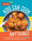 Image for Kids can cook anything!  : the complete how-to cookbook for young chefs, with 70+ kid-tested, kid-approved recipes