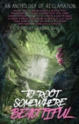 Image for To Root Somewhere Beautiful : An Anthology of Reclamation
