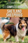 Image for The Complete Guide to Shetland Sheepdogs : Finding, Raising, Training, Feeding, Working, and Loving Your New Sheltie