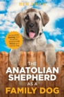 Image for The Anatolian Shepherd as a Family Dog : Successfully Raising Your Anatolian Shepherd to Thrive as a Family Dog