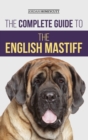 Image for The Complete Guide to the English Mastiff : Finding, Training, Socializing, Feeding, Caring For, and Loving Your New Mastiff Puppy