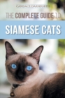 Image for The Complete Guide to Siamese Cats : Selecting, Raising, Training, Feeding, Socializing, and Enriching the Life of Your Siamese Cat