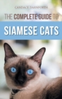 Image for The Complete Guide to Siamese Cats : Selecting, Raising, Training, Feeding, Socializing, and Enriching the Life of Your Siamese Cat
