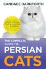 Image for The Complete Guide to Persian Cats : Preparing for, Raising, Training, Feeding, Grooming, and Socializing Your New Persian Cat or Kitten