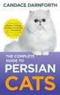 Image for The Complete Guide to Persian Cats : Preparing For, Raising, Training, Feeding, Grooming, and Socializing Your New Persian Cat or Kitten