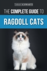 Image for The Complete Guide to Ragdoll Cats : Choosing, Preparing for, House Training, Grooming, Feeding, Caring for, and Loving Your New Ragdoll Cat