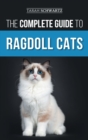 Image for The Complete Guide to Ragdoll Cats : Choosing, Preparing For, House Training, Grooming, Feeding, Caring For, and Loving Your New Ragdoll Cat