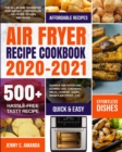 Image for Air Fryer Recipe Cookbook 2020-2021 : The All-in-one Cookbook for Instant Vortex Plus Air Fryer, COSORI Air Fryer, NUWAVE Air Fryer and GoWISE USA, Chefman, Ninja, COMFEE&#39;, DASH, Innsky Air Fryer, Etc