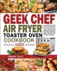 Image for Geek Chef Air Fryer Toaster Oven Cookbook 1000 : The Complete Recipe Guide of Geek Chef Air Fryer Toaster Oven Convection Air Fryer Countertop Oven to Roast, Bake, Broil, Reheat, Fry Oil-Free and More