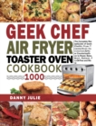 Image for Geek Chef Air Fryer Toaster Oven Cookbook 1000 : The Complete Recipe Guide of Geek Chef Air Fryer Toaster Oven Convection Air Fryer Countertop Oven to Roast, Bake, Broil, Reheat, Fry Oil-Free and More