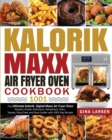 Image for Kalorik Maxx Air Fryer Oven Cookbook 1001 : The Ultimate Kalorik Digital Maxx Air Fryer Oven Roaster, Broiler, Rotisserie, Dehydrator, Oven, Toaster, Pizza Oven and Slow Cooker with 1001-Day Recipes