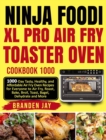 Image for Ninja Foodi XL Pro Air Fry Toaster Oven Cookbook 1000 : 1000-Day Tasty, Healthy, and Affordable Air Fry Oven Recipes for Everyone to Air Fry, Roast, Bake, Broil, Toast, Bagel, Dehydrate and More