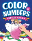 Image for Color By Numbers For Kids Ages 6-8 : Dinosaur, Sea Life, Unicorn, Animals, and Much More!