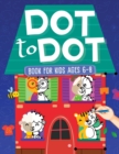 Image for Dot To Dot Book For Kids Ages 6-8 : 101 Awesome Connect The Dots Books for Kids Age 3, 4, 5, 6, 7, 8 Easy Fun Kids Dot To Dot Books Ages 4-6 3-8 3-5 6-8 (Boys &amp; Girls Connect The Dots Activity Books)