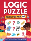 Image for Logic Puzzles for Kids Ages 6-8 : A Fun Educational Brain Game Workbook for Kids With Answer Sheet: Brain Teasers, Math, Mazes, Logic Games, And More Fun Mind Activities - Great for Critical Thinking 