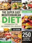 Image for The Super Easy Mediterranean Diet Cookbook for Beginners on a Budget : 250 5-ingredients Recipes that Anyone Can Cook Reset your Body, and Boost Your Energy - 2-Weeks Mediterranean Diet Plan