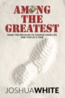 Image for Among The Greatest : Make the Decision To Change Your Life One Step At a Time