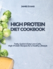 Image for High Protein Diet Cookbook : Tasty, Quick &amp; Easy Low-Carb, High-Protein Recipes for a Healthy Lifestyle